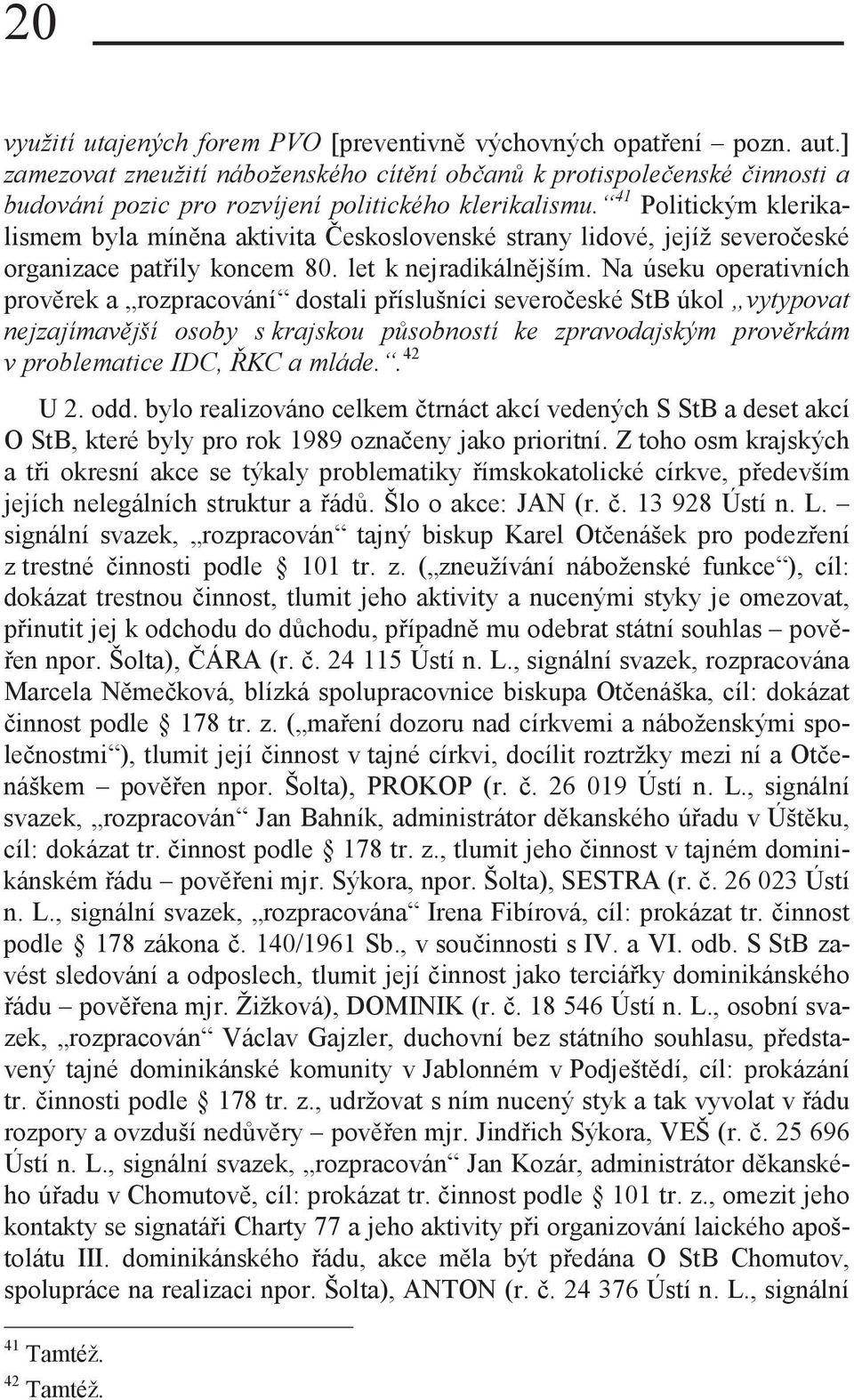 41 Politickým klerikalismem byla míněna aktivita Československé strany lidové, jejíž severočeské organizace patřily koncem 80. let k nejradikálnějším.