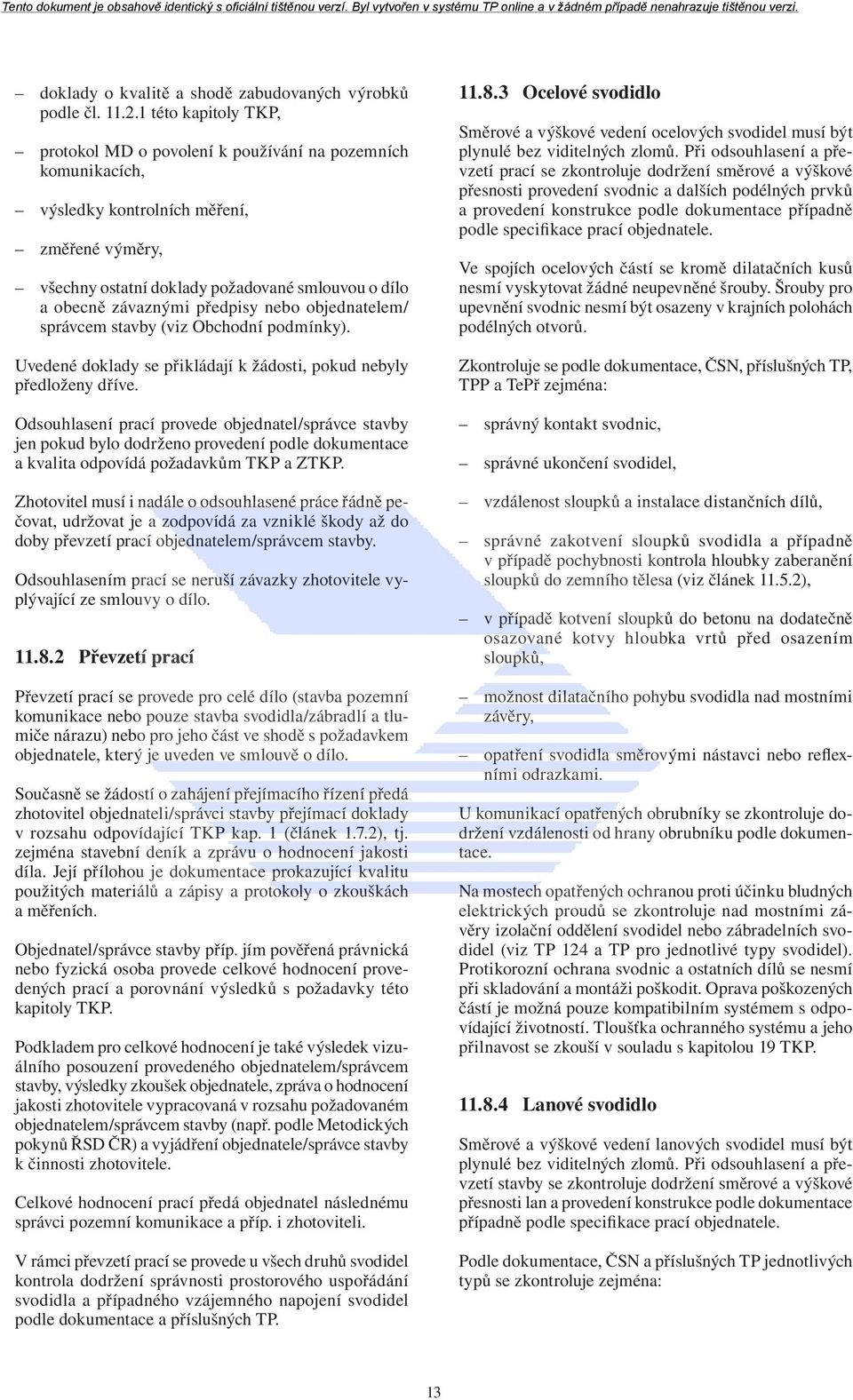 předpisy nebo objednatelem/ správcem stavby (viz Obchodní podmínky). Uvedené doklady se přikládají k žádosti, pokud nebyly předloženy dříve.