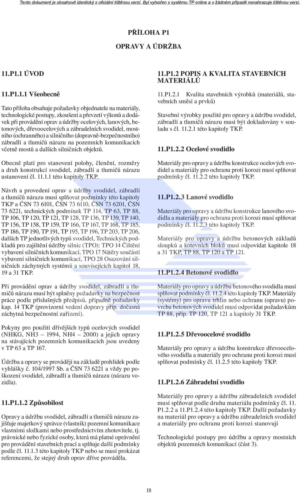 .P1.1 ÚVOD 11.P1.1.1 Všeobecně Tato příloha obsahuje požadavky objednatele na materiály, technologické postupy, zkoušení a převzetí výkonů a dodávek při provádění oprav a údržby ocelových, lanových,