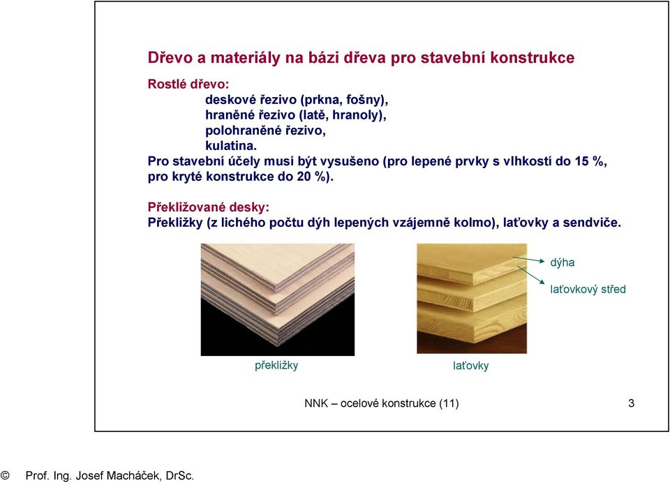 Pro stavební účely musí být vysušeno (pro lepené prvy s vlhostí do 15 %, pro ryté onstruce do 0 %).