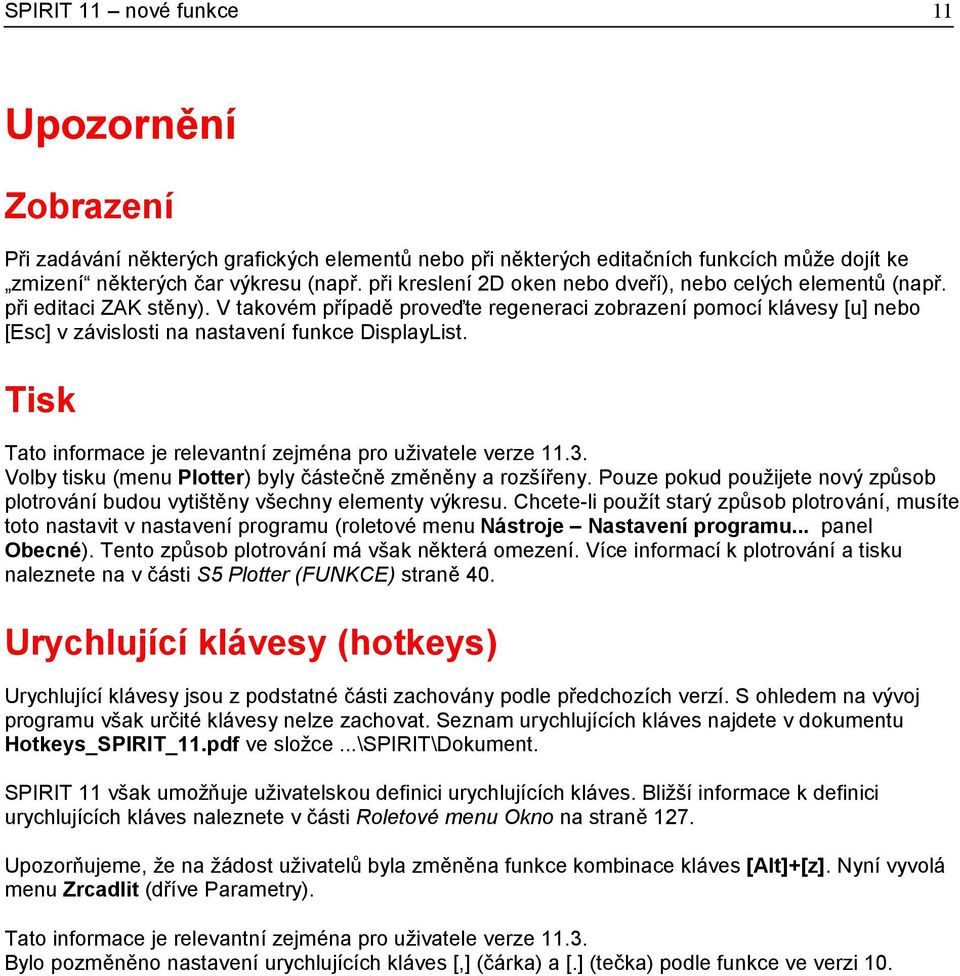 V takovém případě proveďte regeneraci zobrazení pomocí klávesy [u] nebo [Esc] v závislosti na nastavení funkce DisplayList. Tisk Tato informace je relevantní zejména pro uživatele verze 11.3.