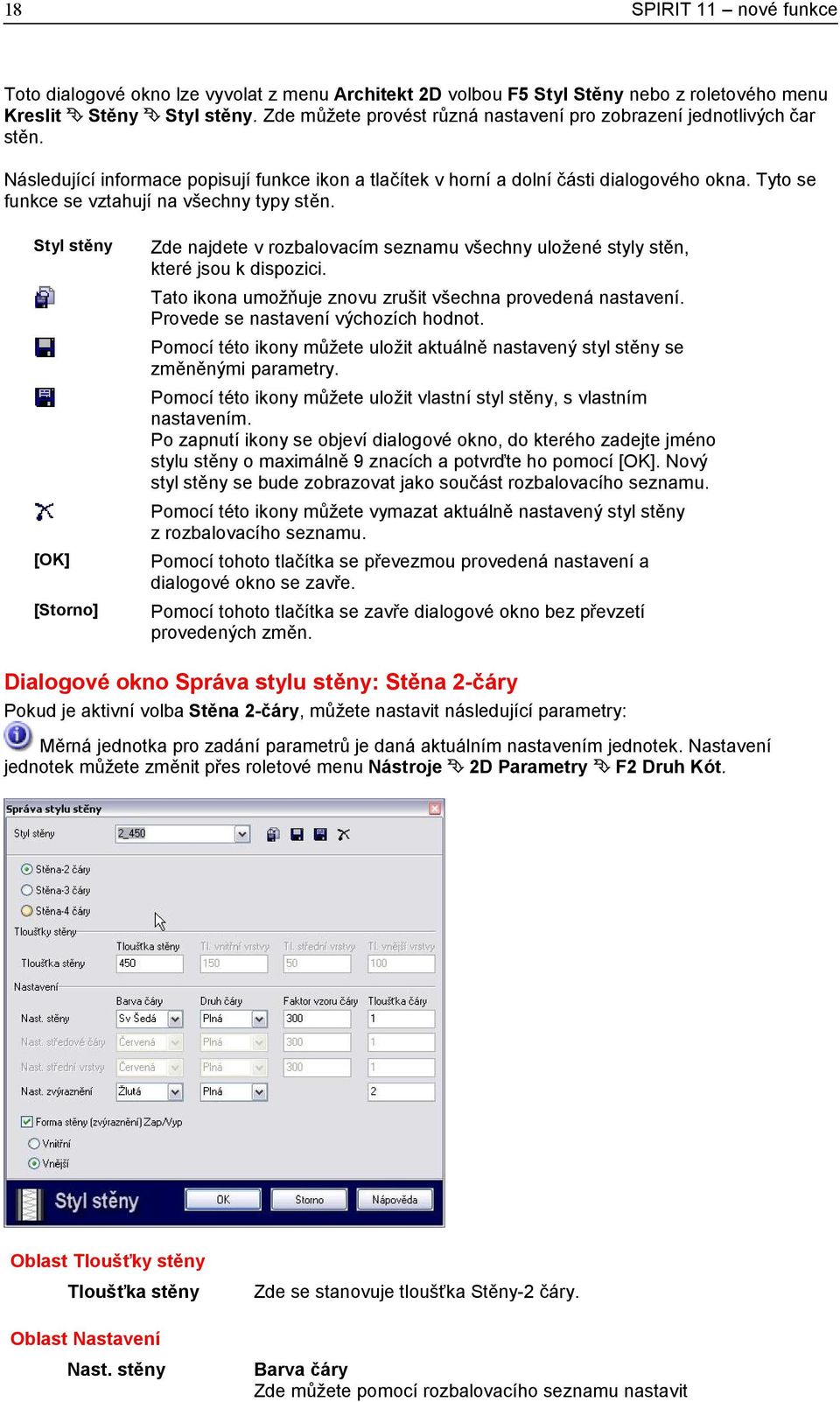 Tyto se funkce se vztahují na všechny typy stěn. Styl stěny [OK] [Storno] Zde najdete v rozbalovacím seznamu všechny uložené styly stěn, které jsou k dispozici.