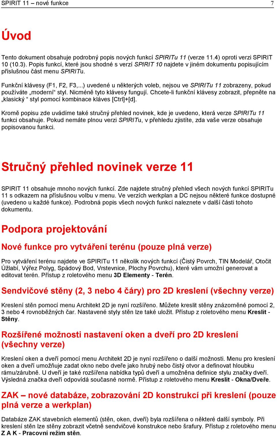 ..) uvedené u některých voleb, nejsou ve SPIRITu 11 zobrazeny, pokud používáte moderní styl. Nicméně tyto klávesy fungují.