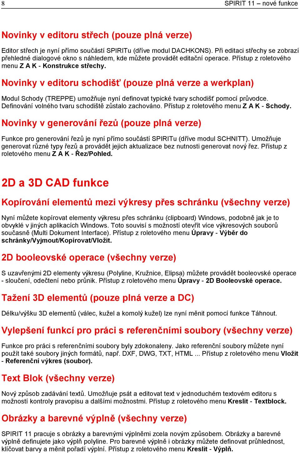 Novinky v editoru schodišť (pouze plná verze a werkplan) Modul Schody (TREPPE) umožňuje nyní definovat typické tvary schodišť pomocí průvodce. Definování volného tvaru schodiště zůstalo zachováno.