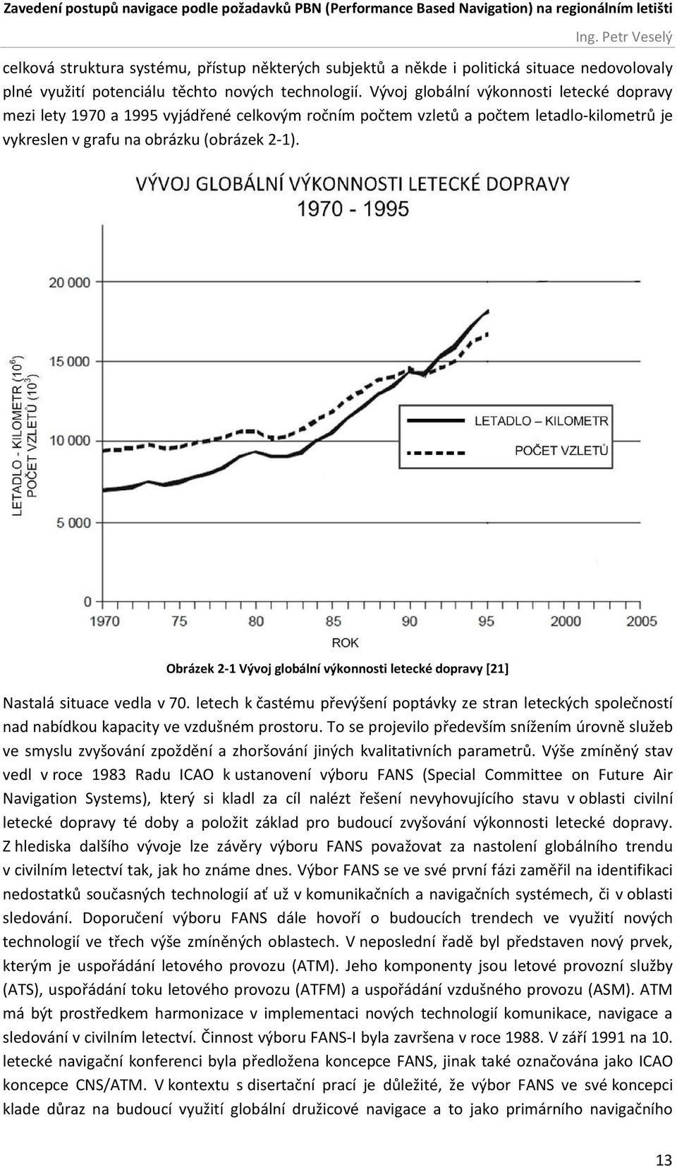 Vývoj globální výkonnosti letecké dopravy mezi lety 1970 a 1995 vyjádřené celkovým ročním počtem vzletů a počtem letadlo-kilometrů je vykreslen v grafu na obrázku (obrázek 2-1).