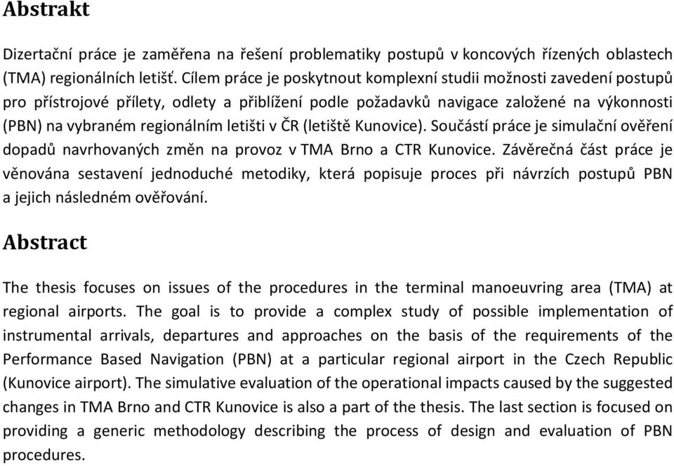 v ČR (letiště Kunovice). Součástí práce je simulační ověření dopadů navrhovaných změn na provoz v TMA Brno a CTR Kunovice.