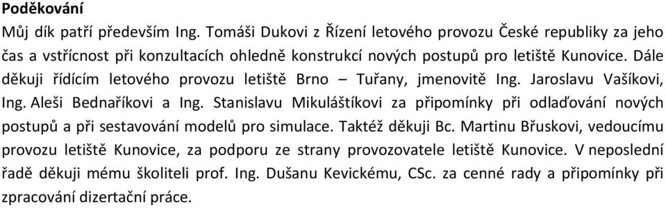 Dále děkuji řídícím letového provozu letiště Brno Tuřany, jmenovitě Ing. Jaroslavu Vašíkovi, Ing. Aleši Bednaříkovi a Ing.