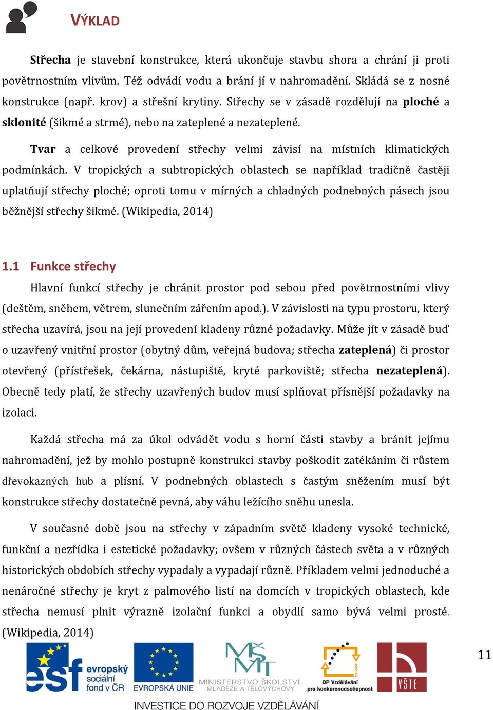 Tvar a celkové provedení střechy velmi závisí na místních klimatických podmínkách.