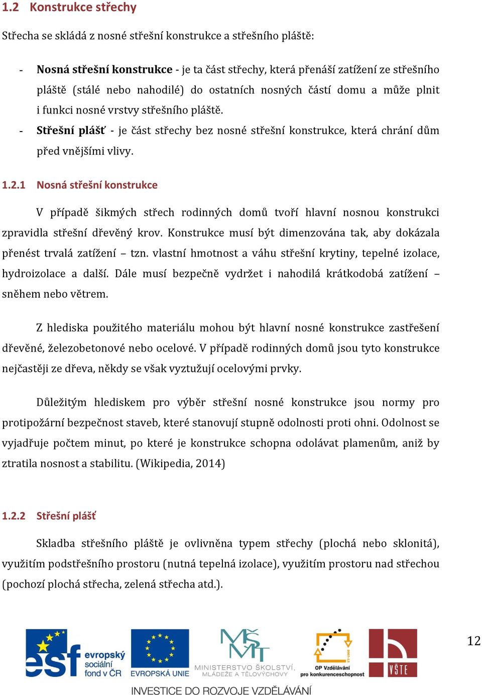 2.1 Nosná střešní konstrukce V případě šikmých střech rodinných domů tvoří hlavní nosnou konstrukci zpravidla střešní dřevěný krov.