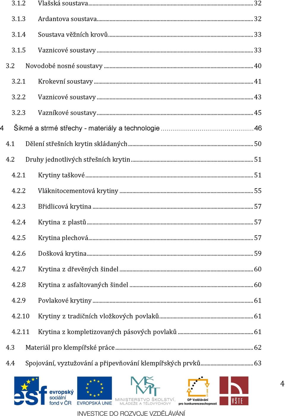 .. 51 4.2.2 Vláknitocementová krytiny... 55 4.2.3 Břidlicová krytina... 57 4.2.4 Krytina z plastů... 57 4.2.5 Krytina plechová... 57 4.2.6 Došková krytina... 59 4.2.7 Krytina z dřevěných šindel... 60 4.