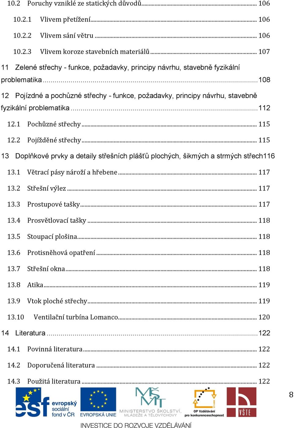 .. 108 12 Pojízdné a pochůzné střechy - funkce, požadavky, principy návrhu, stavebně fyzikální problematika... 112 12.1 Pochůzné střechy... 115 12.2 Pojížděné střechy.