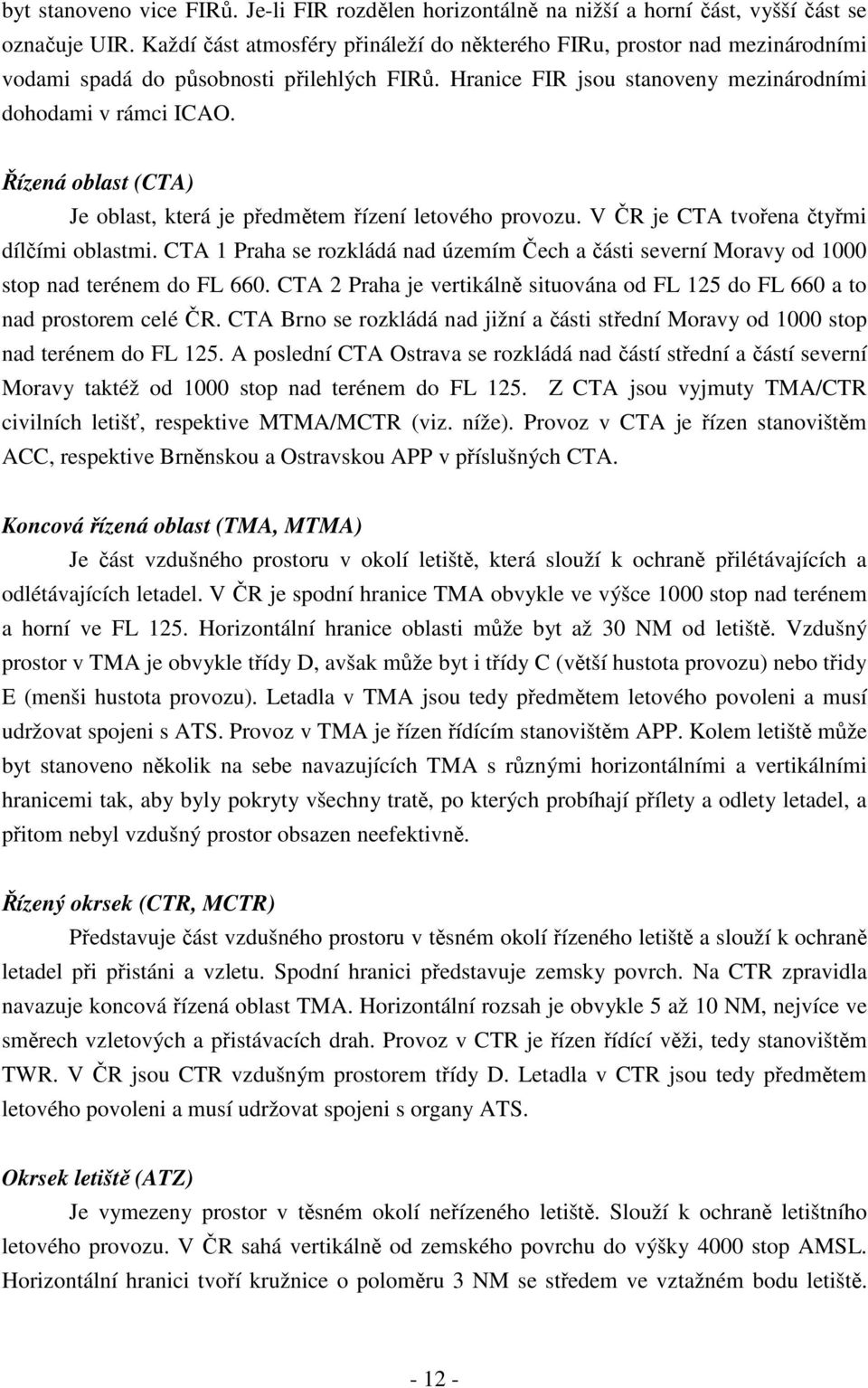 Řízená oblast (CTA) Je oblast, která je předmětem řízení letového provozu. V ČR je CTA tvořena čtyřmi dílčími oblastmi.