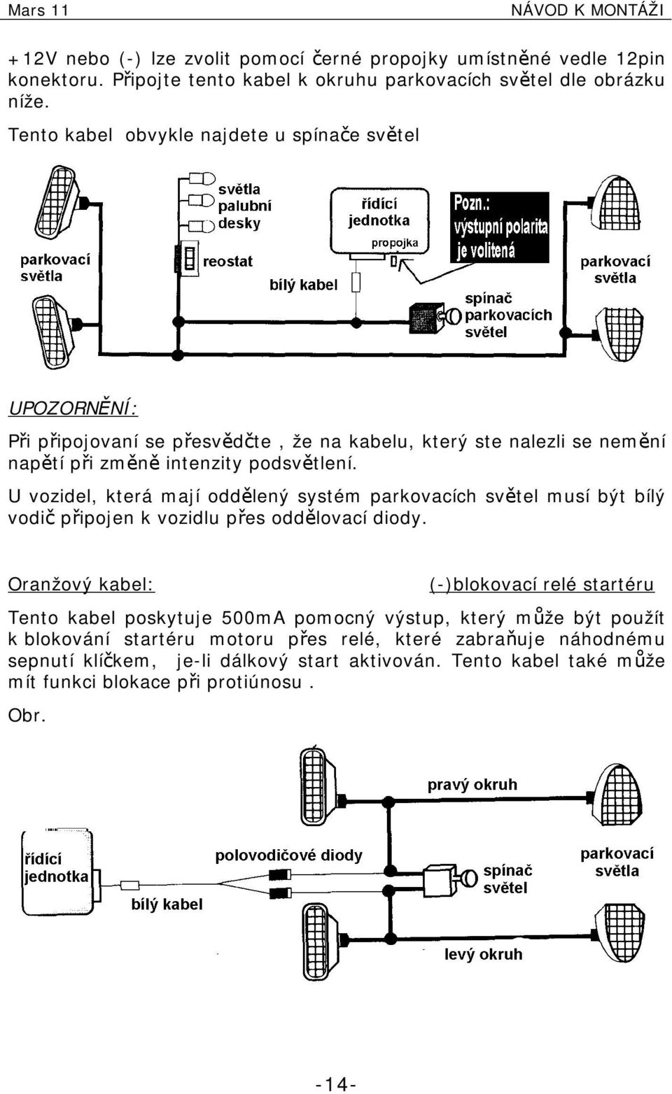 U vozidel, která mají oddělený systém parkovacích světel musí být bílý vodič připojen k vozidlu přes oddělovací diody.