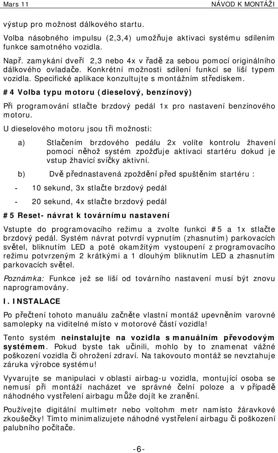 #4 Volba typu motoru (dieselový, benzínový) Při programování stlačte brzdový pedál 1x pro nastavení benzínového motoru.