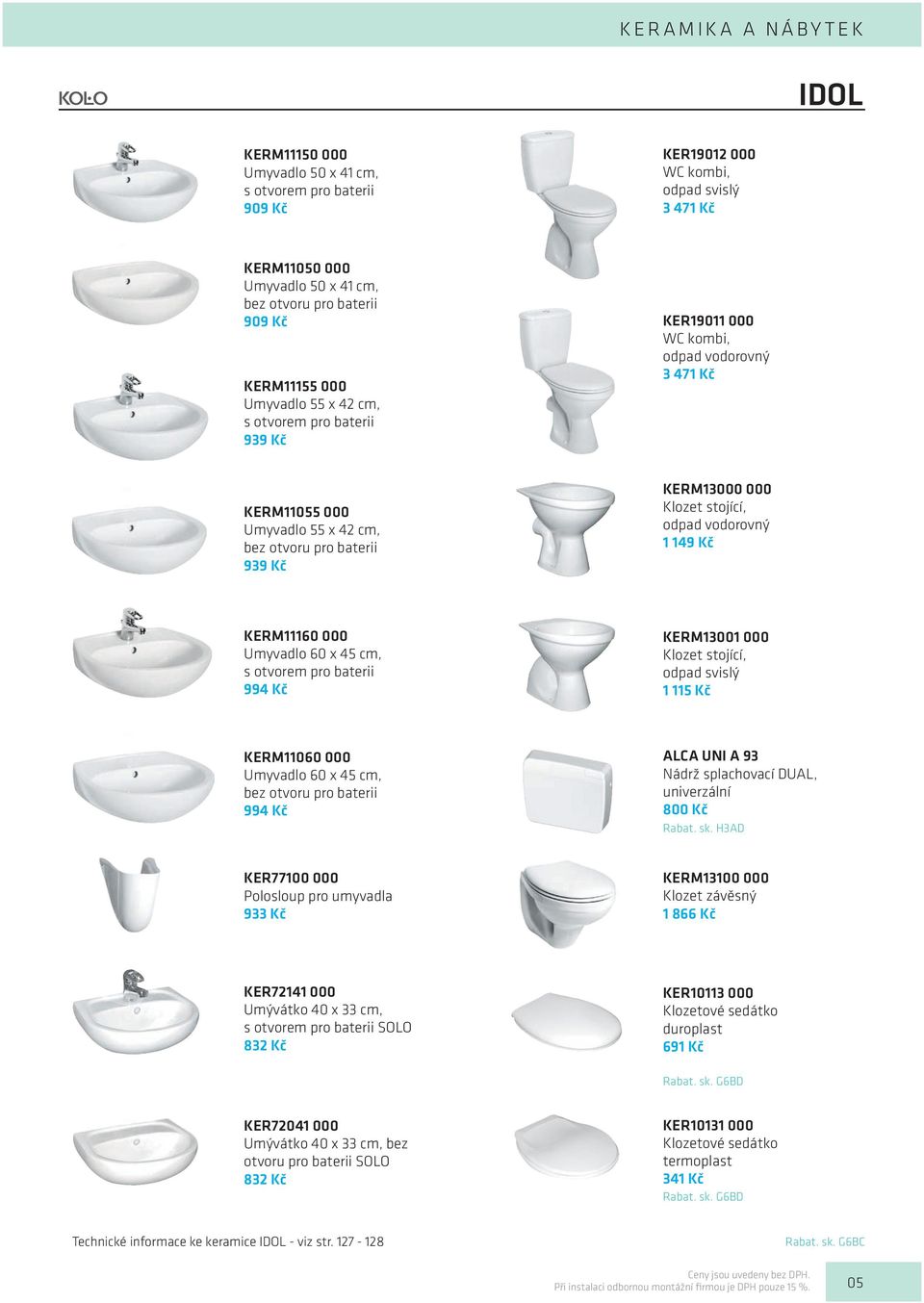 stojící, odpad vodorovný 1 149 Kč KERM11160 000 Umyvadlo 60 x 45 cm, s otvorem pro baterii 994 Kč KERM13001 000 Klozet stojící, odpad svislý 1 115 Kč KERM11060 000 Umyvadlo 60 x 45 cm, bez otvoru pro