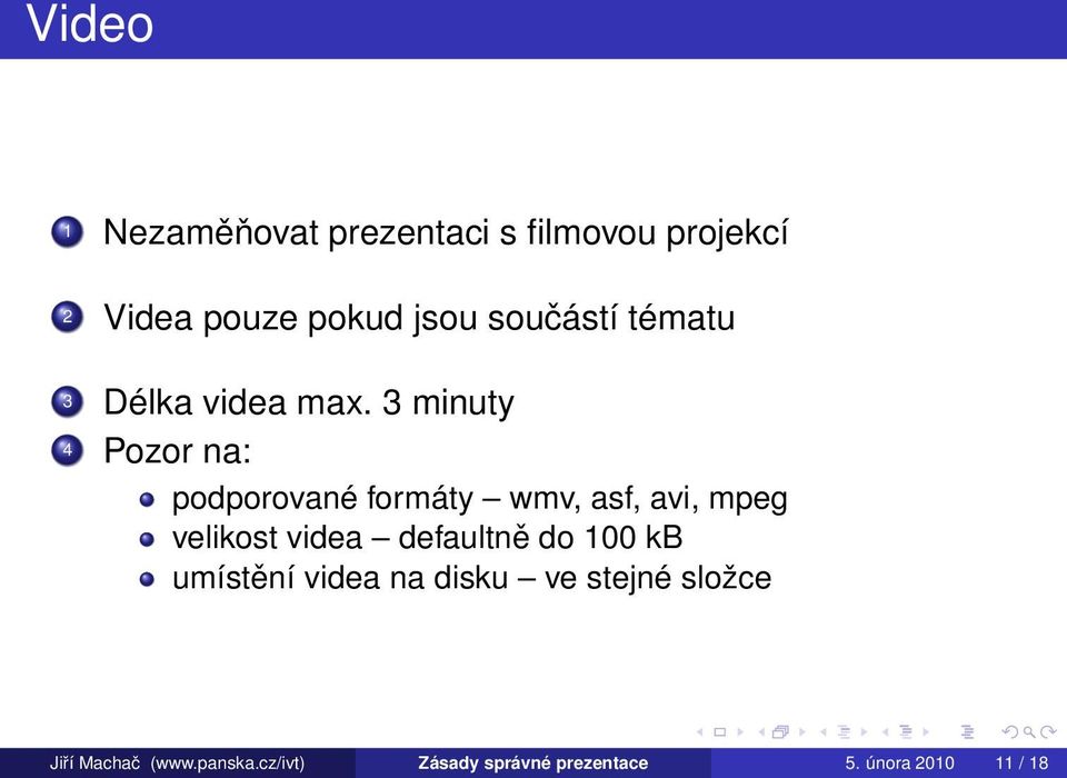 minuty Pozor na: podporované formáty wmv, asf, avi, mpeg velikost videa