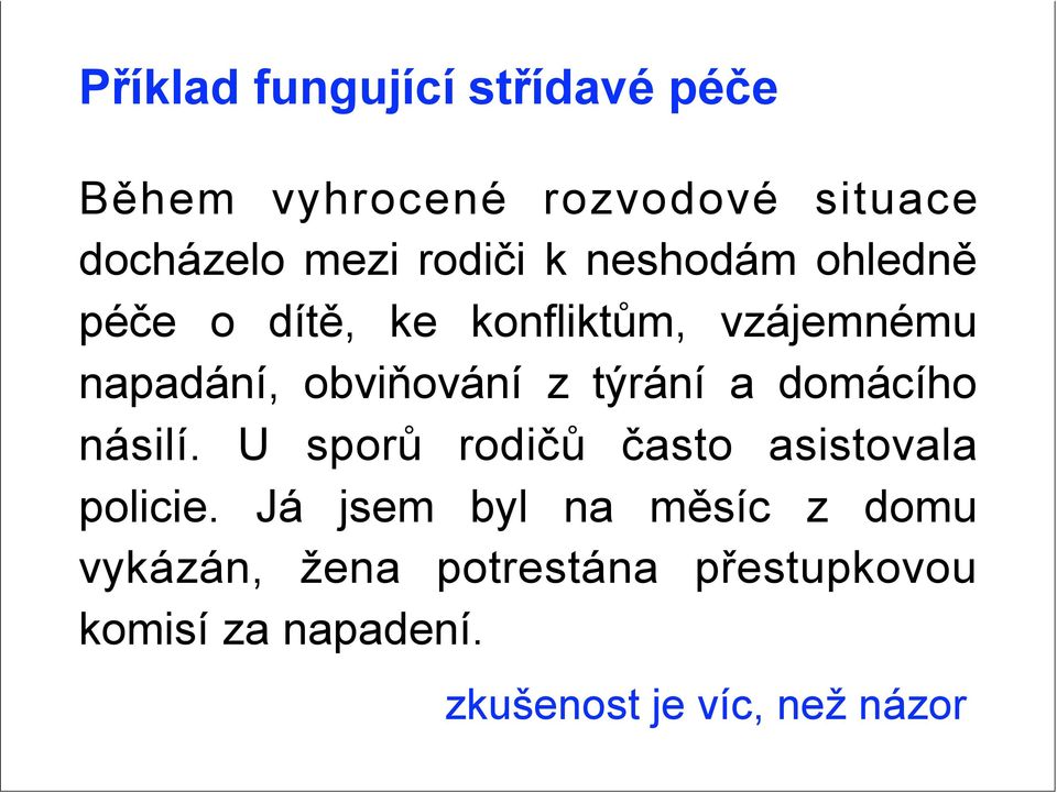 týrání a domácího násilí. U sporů rodičů často asistovala policie.