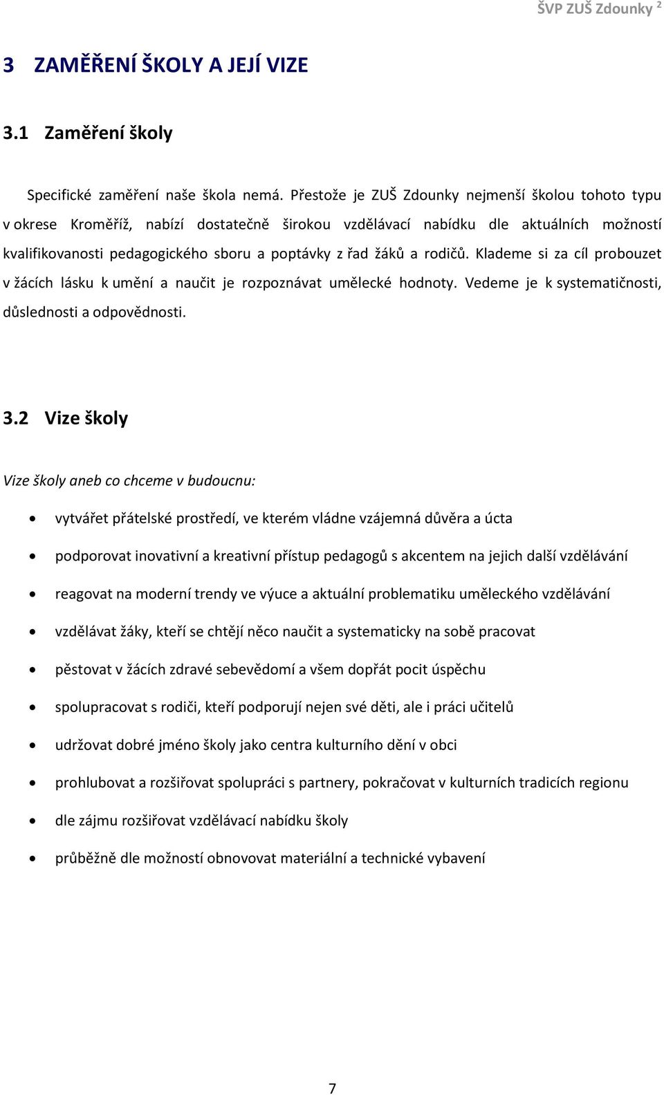 a rodičů. Klademe si za cíl probouzet v žácích lásku k umění a naučit je rozpoznávat umělecké hodnoty. Vedeme je k systematičnosti, důslednosti a odpovědnosti. 3.