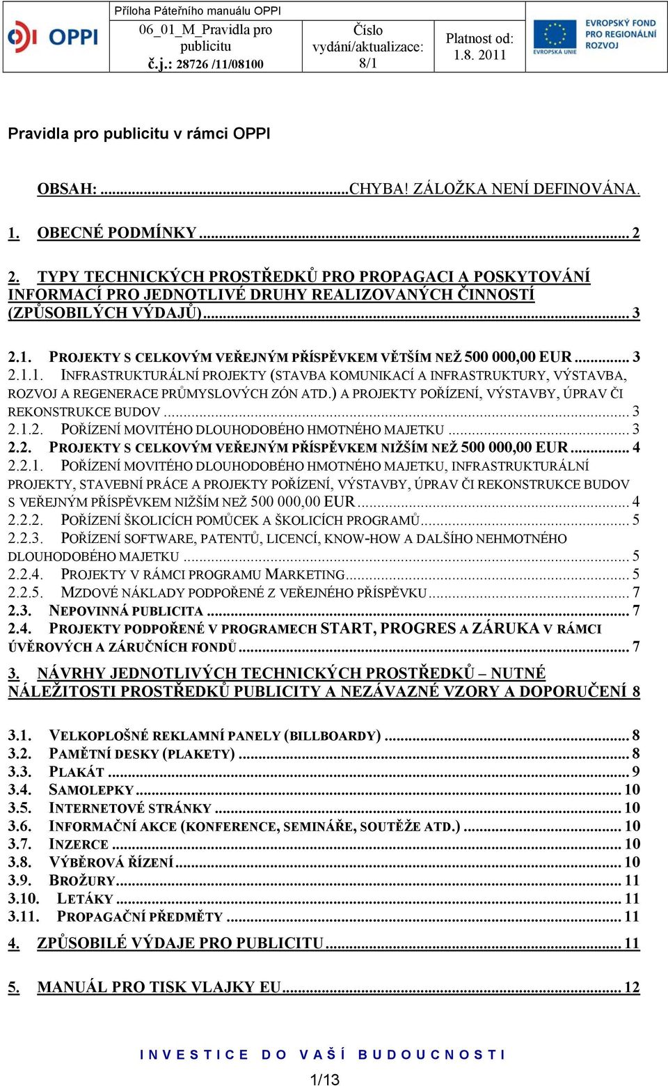 PROJEKTY S CELKOVÝM VEŘEJNÝM PŘÍSPĚVKEM VĚTŠÍM NEŽ 500 000,00 EUR... 3 2.1.1. INFRASTRUKTURÁLNÍ PROJEKTY (STAVBA KOMUNIKACÍ A INFRASTRUKTURY, VÝSTAVBA, ROZVOJ A REGENERACE PRŮMYSLOVÝCH ZÓN ATD.