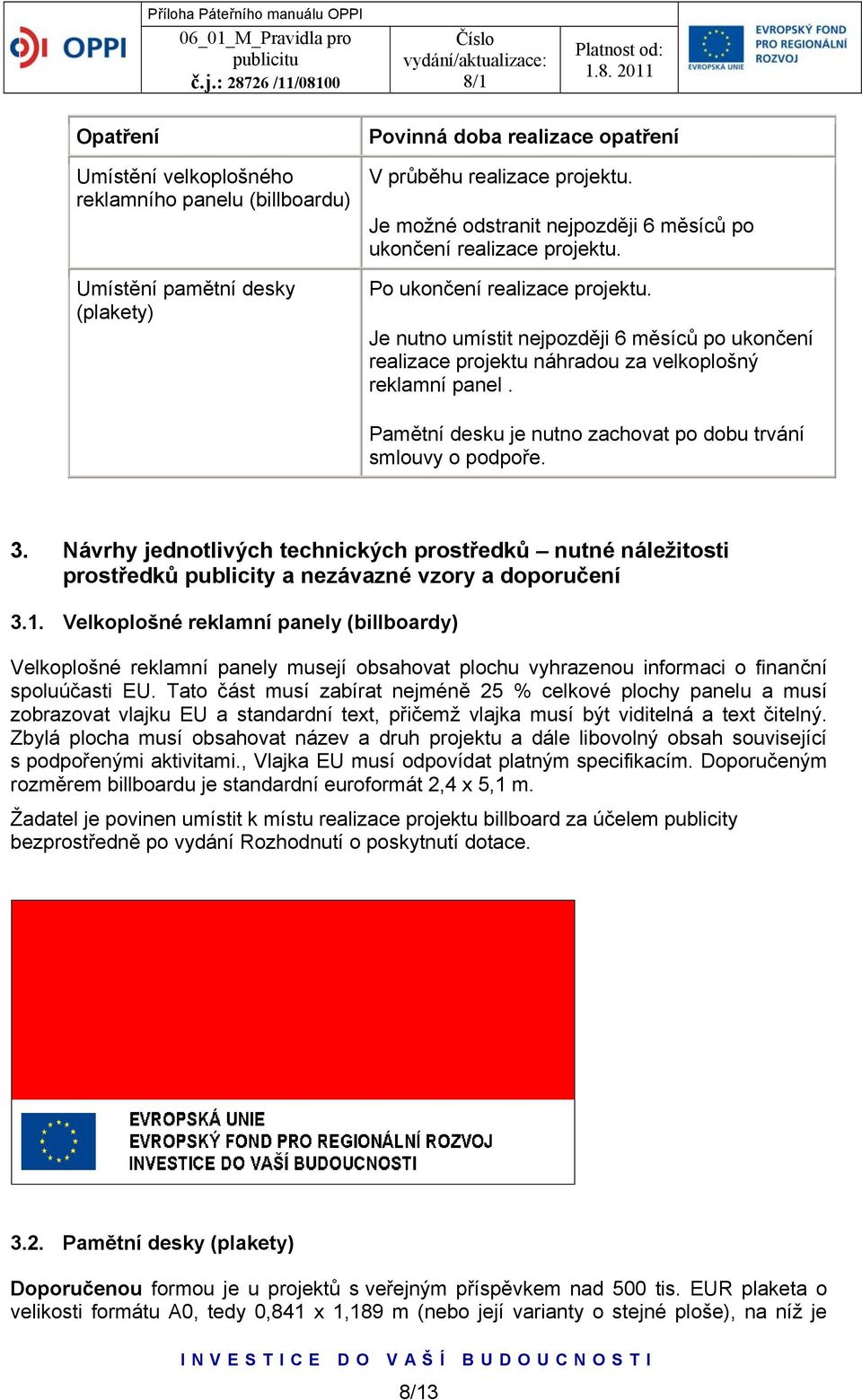 Je nutno umístit nejpozději 6 měsíců po ukončení realizace projektu náhradou za velkoplošný reklamní panel. Pamětní desku je nutno zachovat po dobu trvání smlouvy o podpoře. 3.