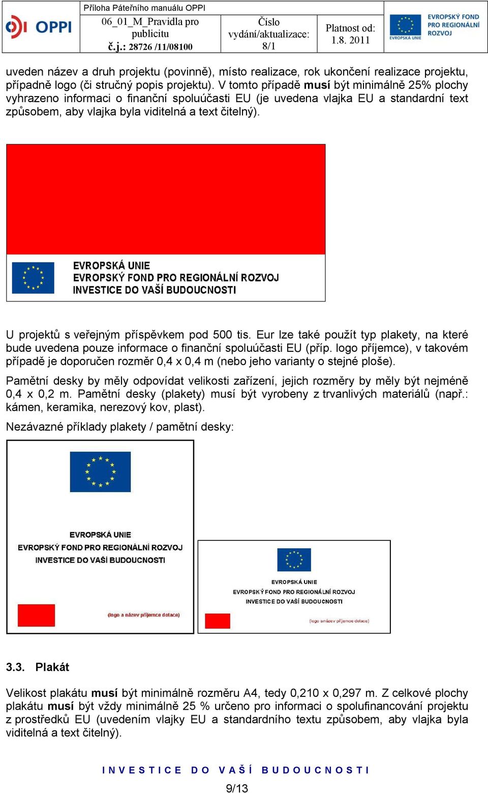 U projektů s veřejným příspěvkem pod 500 tis. Eur lze také použít typ plakety, na které bude uvedena pouze informace o finanční spoluúčasti EU (příp.