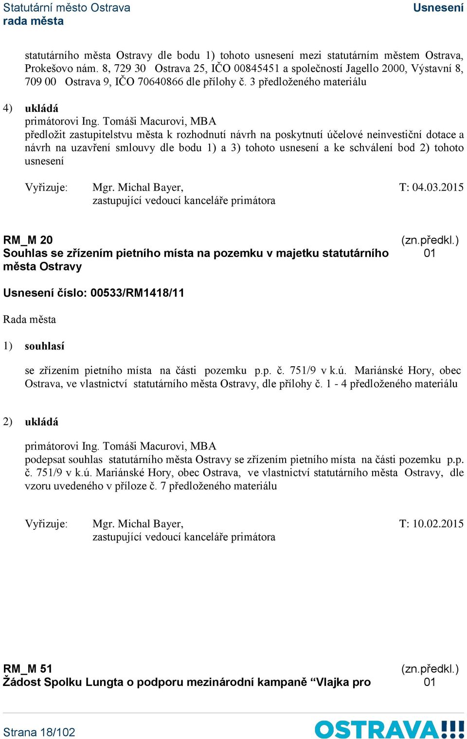 Tomáši Macurovi, MBA předložit k rozhodnutí návrh na poskytnutí účelové neinvestiční dotace a návrh na uzavření smlouvy dle bodu 1) a 3) tohoto usnesení a ke schválení bod 2) tohoto usnesení