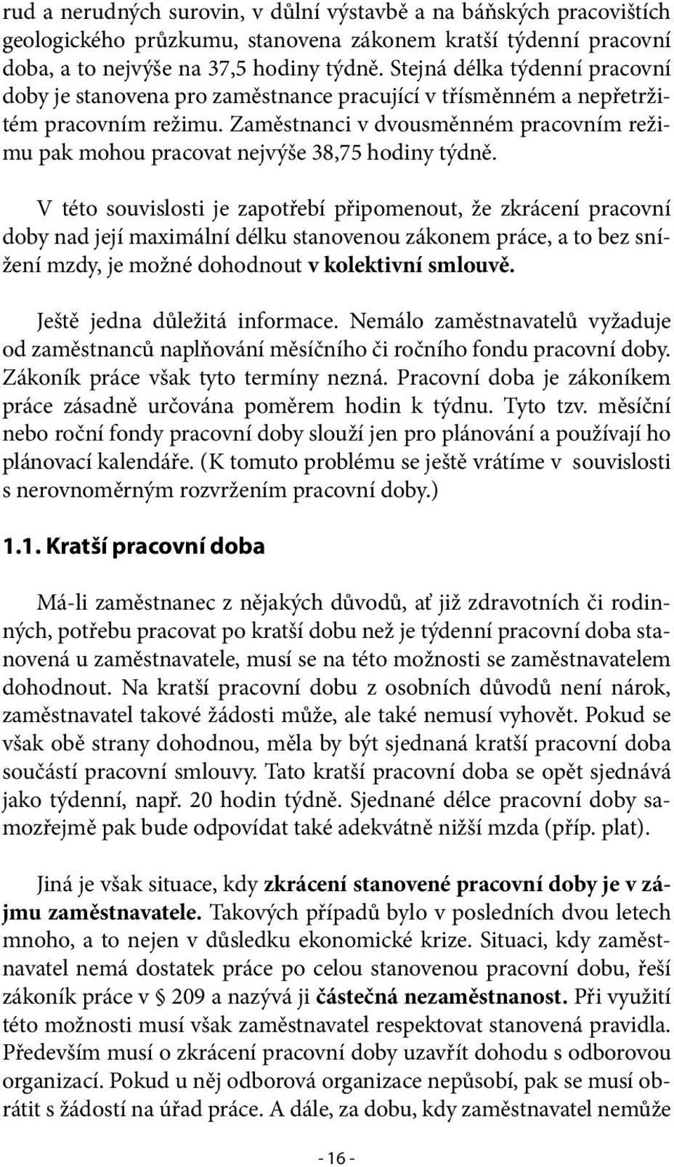 Zaměstnanci v dvousměnném pracovním režimu pak mohou pracovat nejvýše 38,75 hodiny týdně.