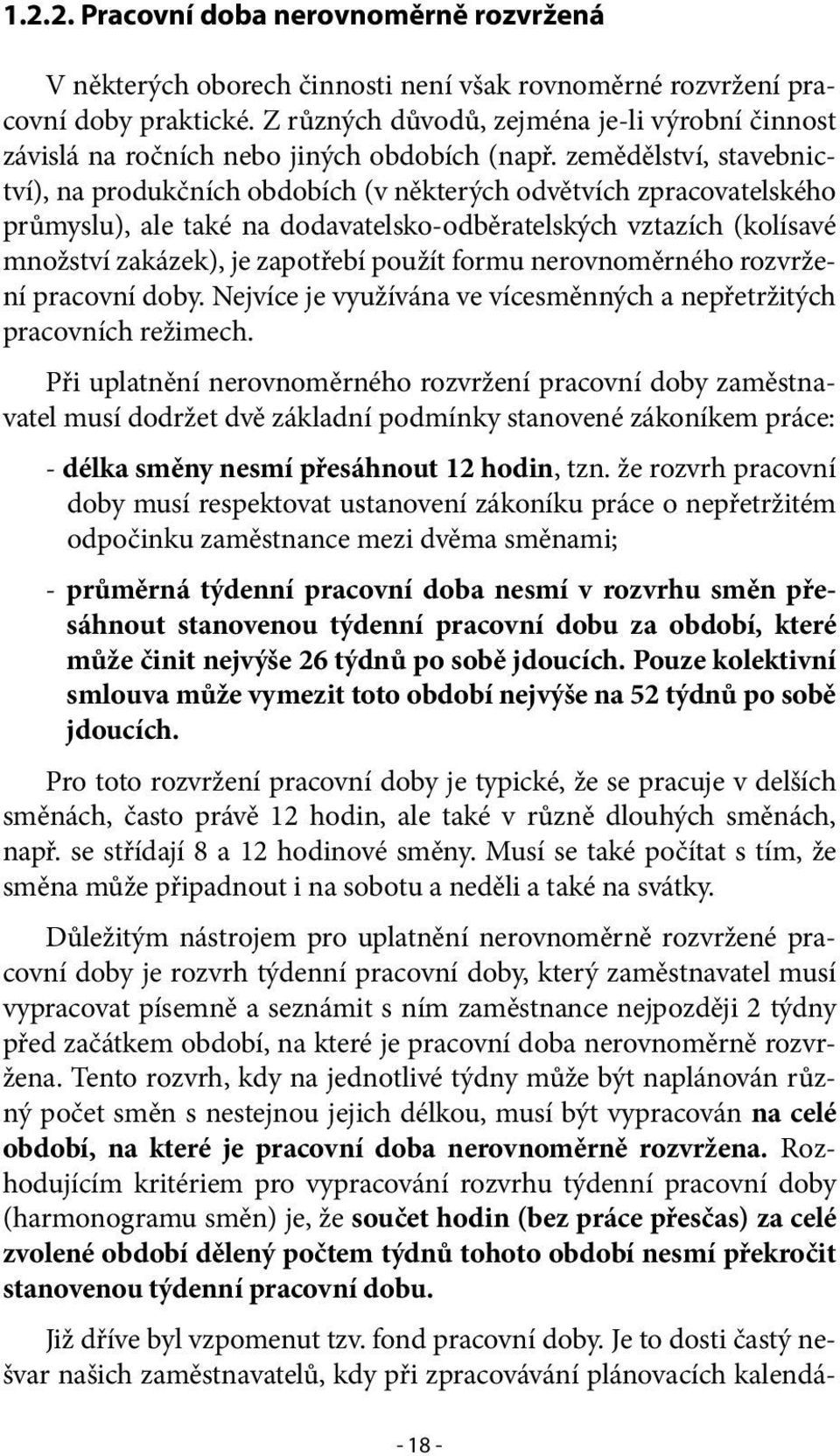 zemědělství, stavebnictví), na produkčních obdobích (v některých odvětvích zpracovatelského průmyslu), ale také na dodavatelsko-odběratelských vztazích (kolísavé množství zakázek), je zapotřebí