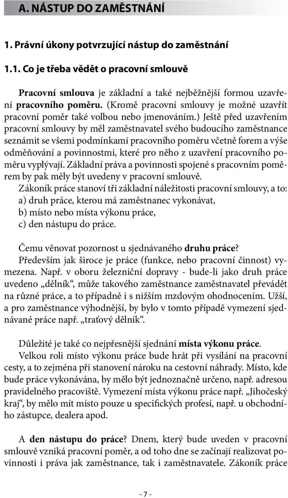 ) Ještě před uzavřením pracovní smlouvy by měl zaměstnavatel svého budoucího zaměstnance seznámit se všemi podmínkami pracovního poměru včetně forem a výše odměňování a povinnostmi, které pro něho z