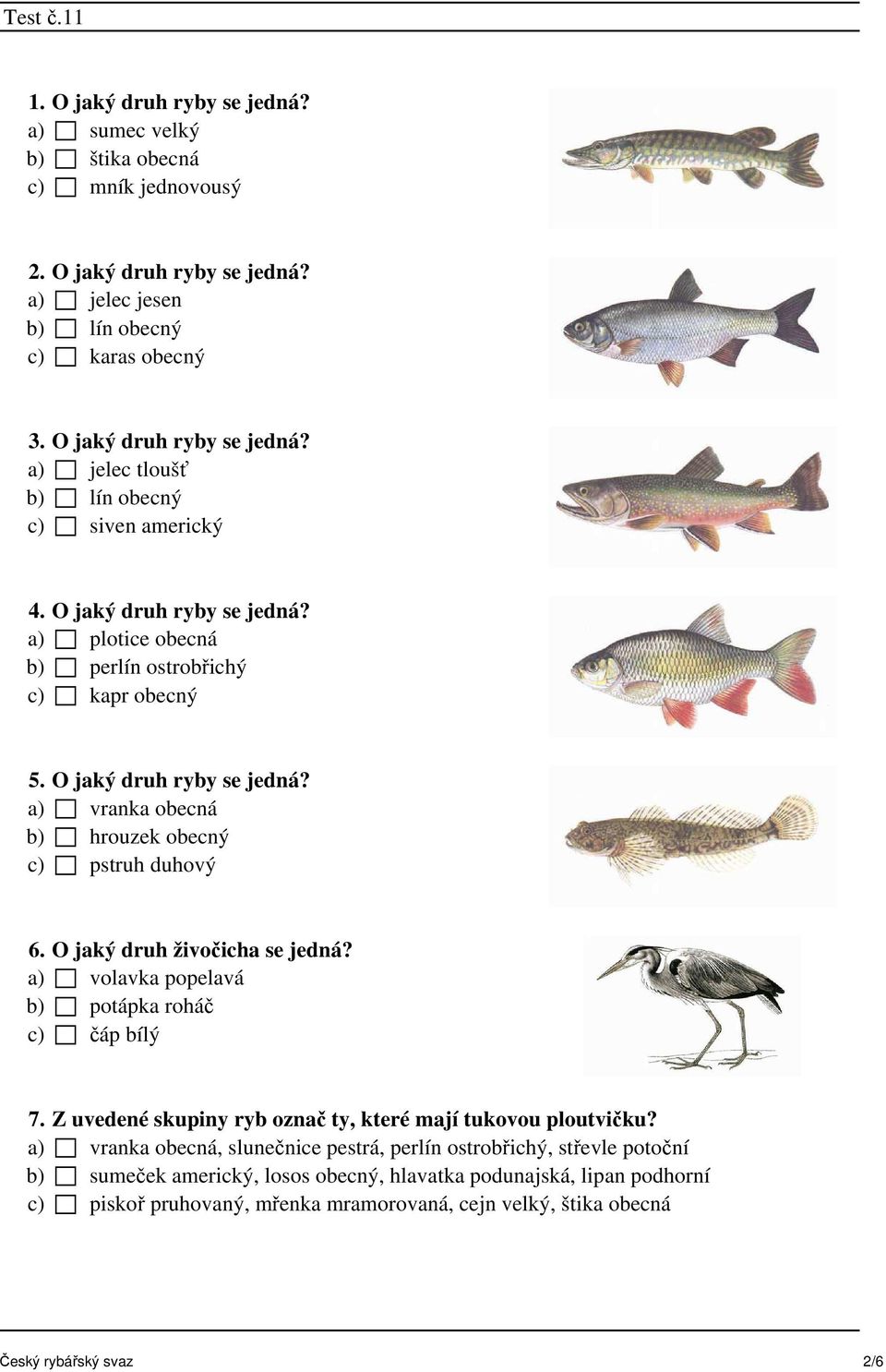 O jaký druh živočicha se jedná? a) volavka popelavá b) potápka roháč c) čáp bílý 7. Z uvedené skupiny ryb označ ty, které mají tukovou ploutvičku?