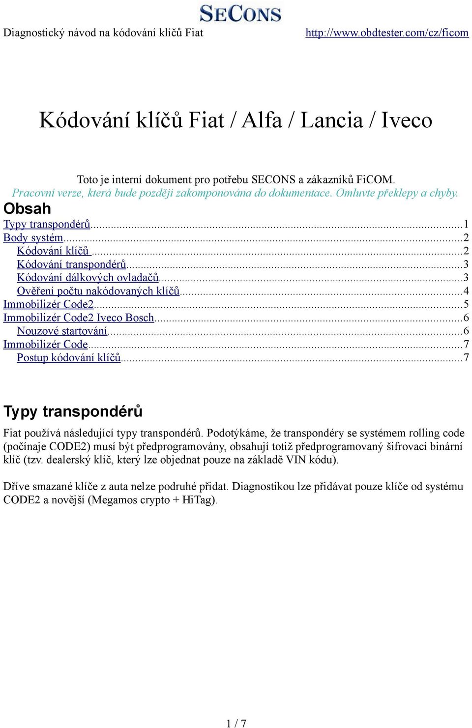 ..5 Immobilizér Code2 Iveco Bosch...6 Nouzové startování...6 Immobilizér Code...7 Postup kódování klíčů...7 Typy transpondérů Fiat používá následující typy transpondérů.