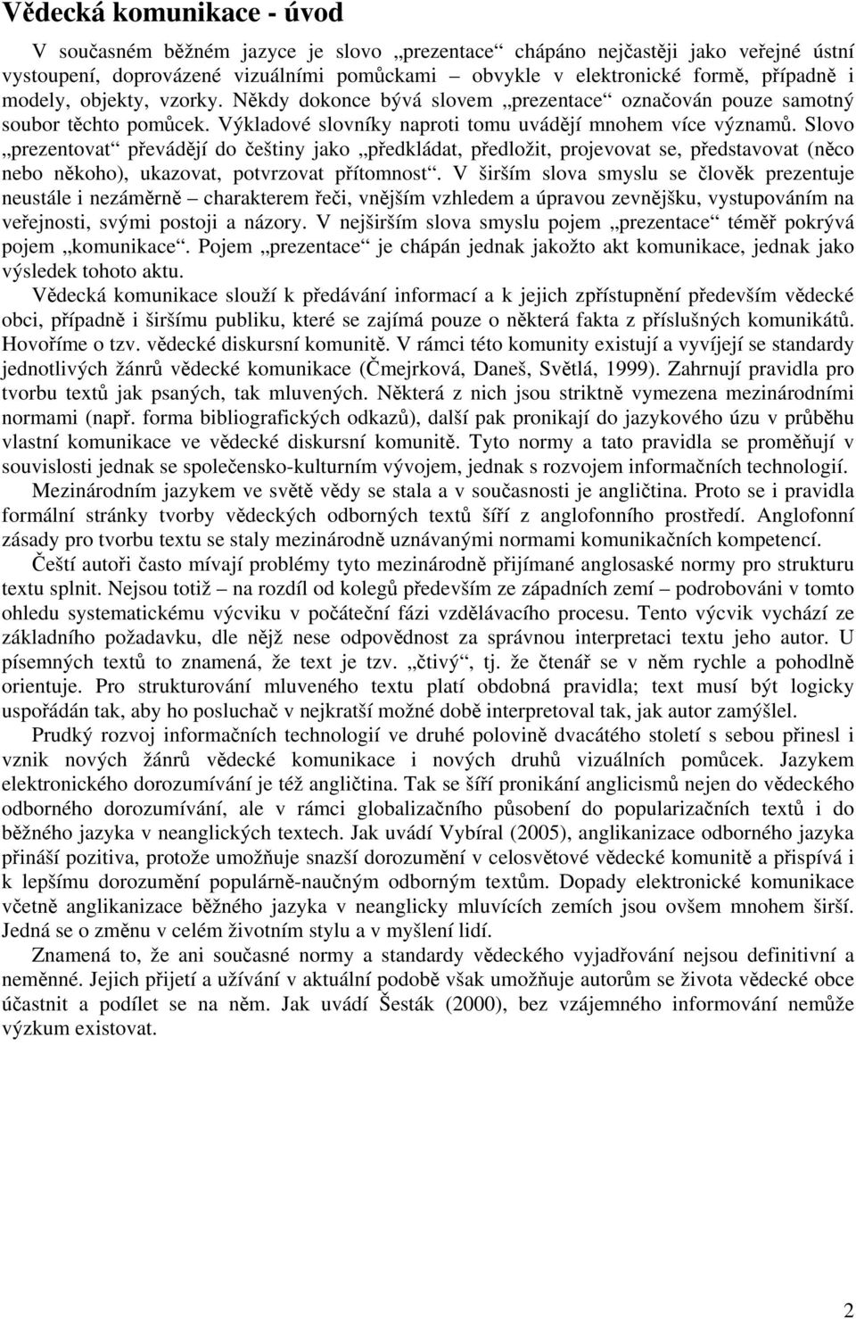 Slovo prezentovat převádějí do češtiny jako předkládat, předložit, projevovat se, představovat (něco nebo někoho), ukazovat, potvrzovat přítomnost.