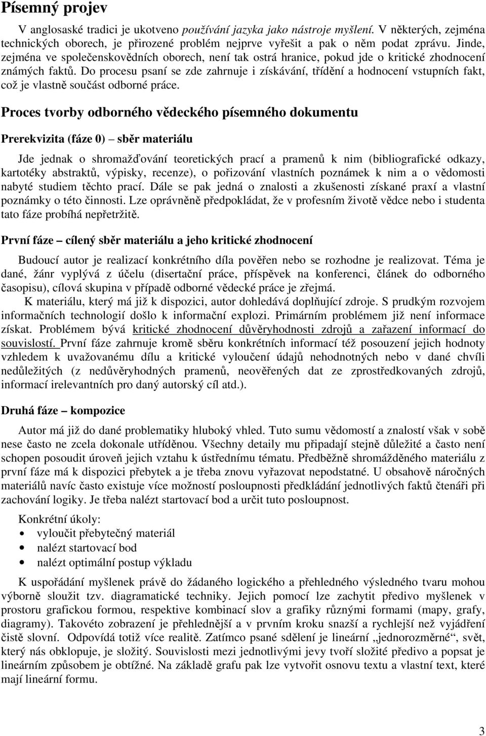 Do procesu psaní se zde zahrnuje i získávání, třídění a hodnocení vstupních fakt, což je vlastně součást odborné práce.