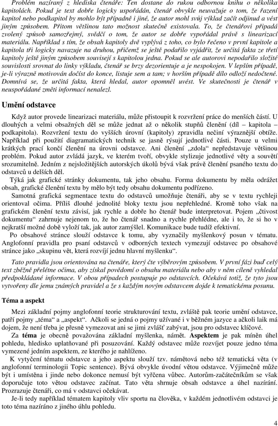 Přitom většinou tato možnost skutečně existovala. To, že čtenářovi připadá zvolený způsob samozřejmý, svědčí o tom, že autor se dobře vypořádal právě s linearizací materiálu.