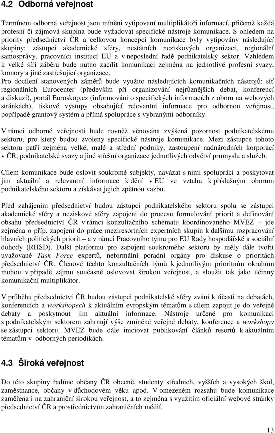pracovníci institucí EU a v neposlední řadě podnikatelský sektor.