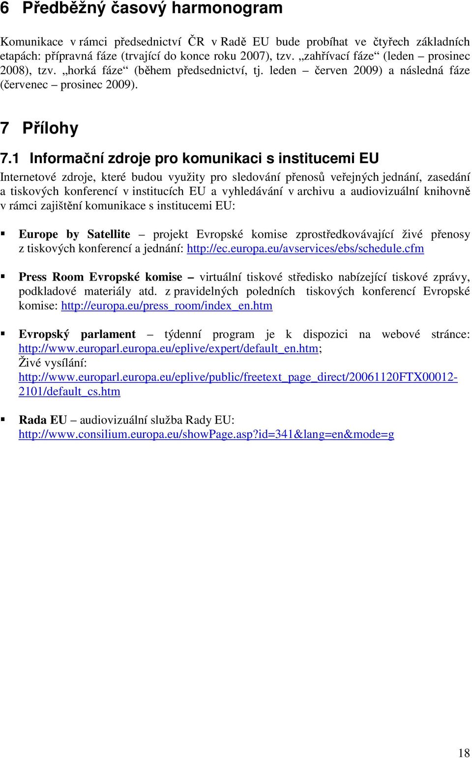 1 Informační zdroje pro komunikaci s institucemi EU Internetové zdroje, které budou využity pro sledování přenosů veřejných jednání, zasedání a tiskových konferencí v institucích EU a vyhledávání v