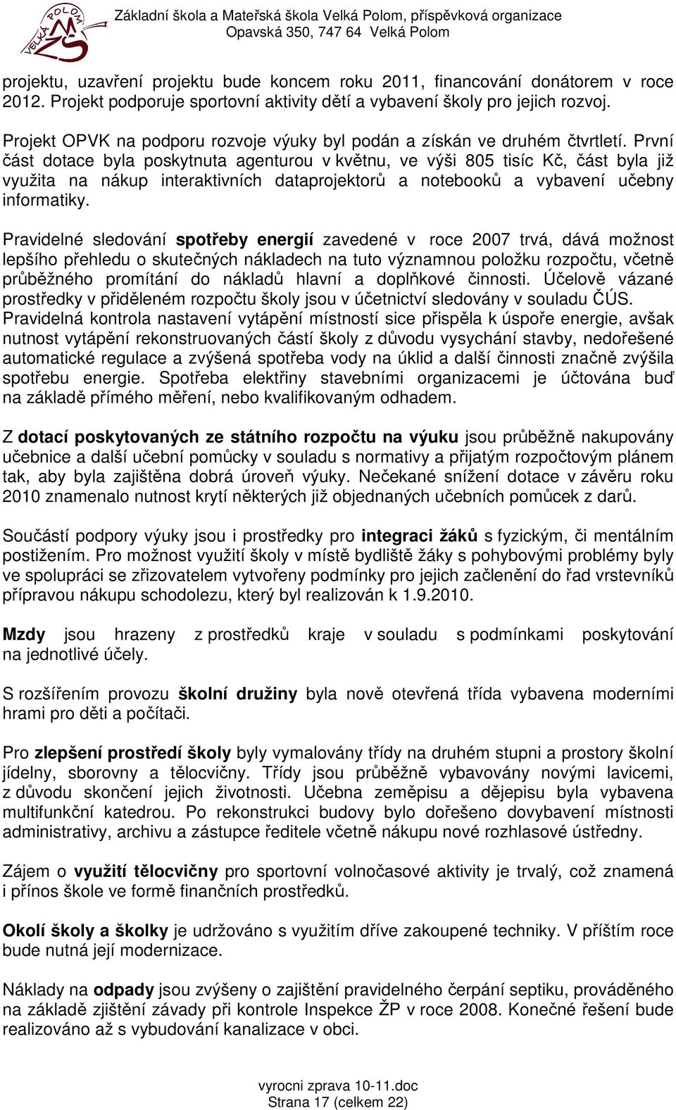 První část dotace byla poskytnuta agenturou v květnu, ve výši 805 tisíc Kč, část byla již využita na nákup interaktivních dataprojektorů a notebooků a vybavení učebny informatiky.