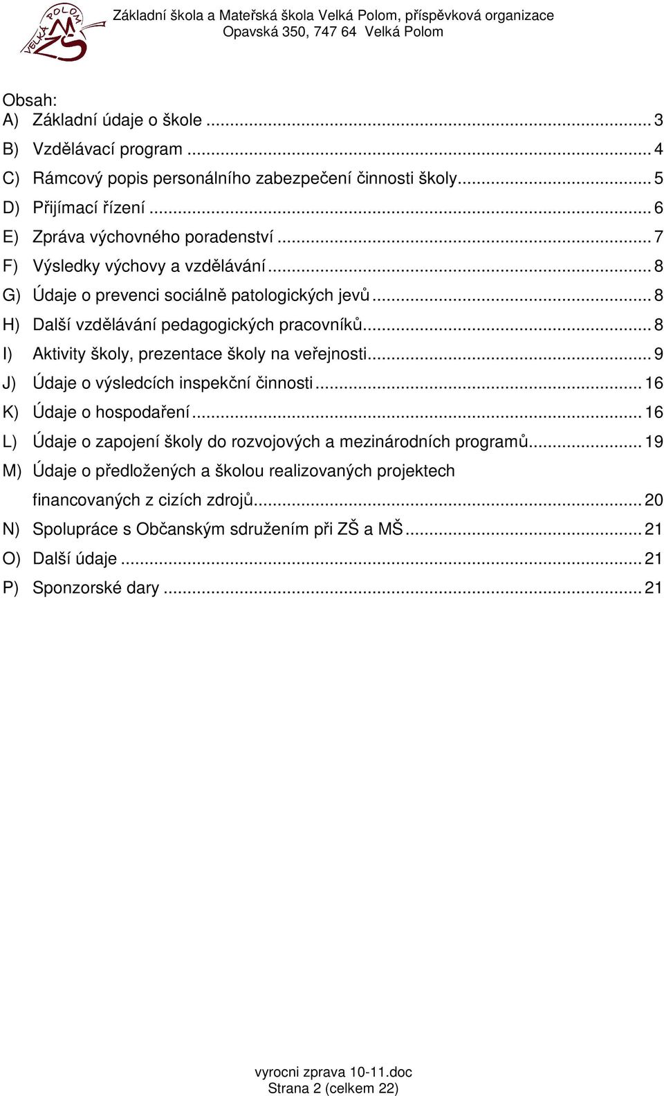 .. 8 I) Aktivity školy, prezentace školy na veřejnosti... 9 J) Údaje o výsledcích inspekční činnosti... 16 K) Údaje o hospodaření.