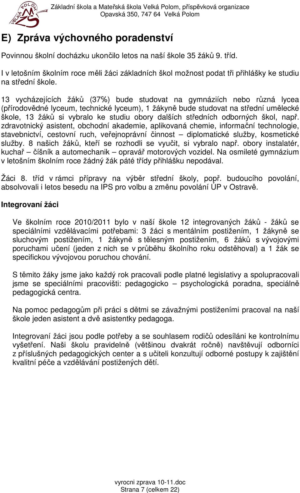 13 vycházejících žáků (37 ) bude studovat na gymnáziích nebo různá lycea (přírodovědné lyceum, technické lyceum), 1 žákyně bude studovat na střední umělecké škole, 13 žáků si vybralo ke studiu obory