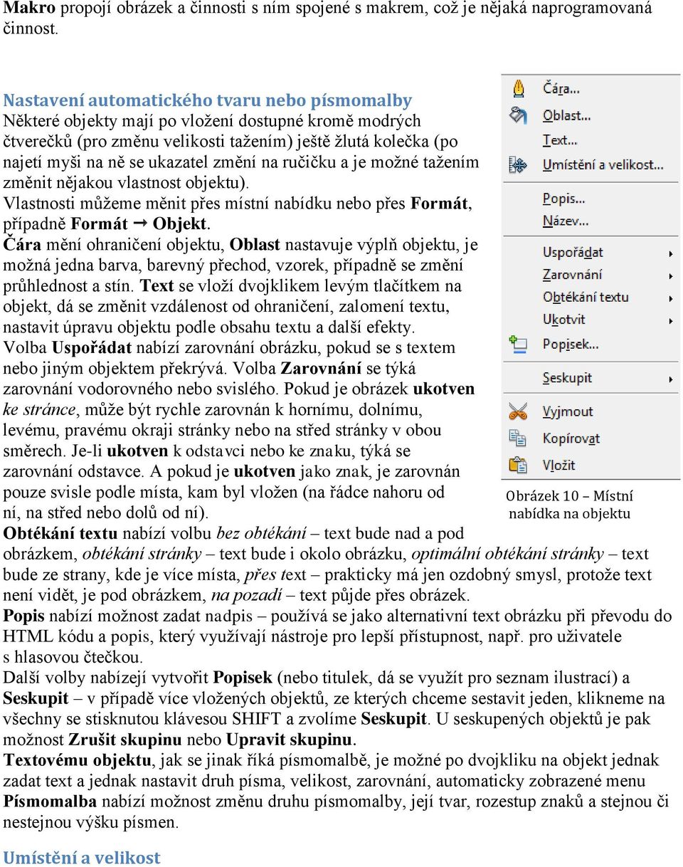 změní na ručičku a je možné tažením změnit nějakou vlastnost objektu). Vlastnosti můžeme měnit přes místní nabídku nebo přes Formát, případně Formát Objekt.