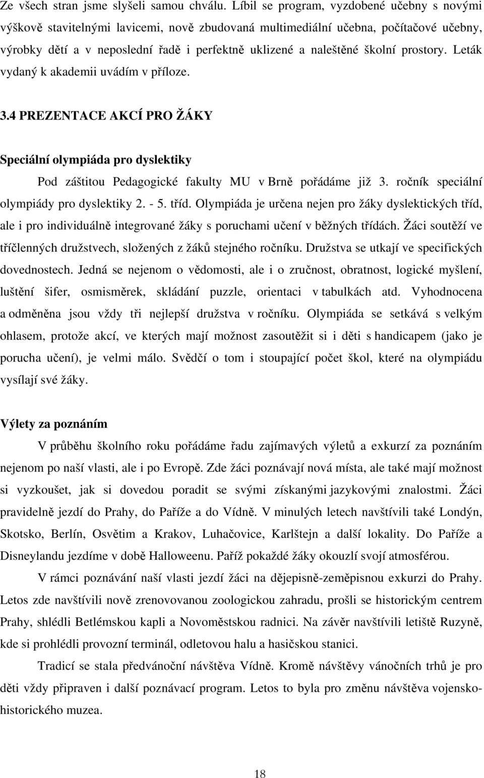 školní prostory. Leták vydaný k akademii uvádím v příloze. 3.4 PREZENTACE AKCÍ PRO ŽÁKY Speciální olympiáda pro dyslektiky Pod záštitou Pedagogické fakulty MU v Brně pořádáme již 3.