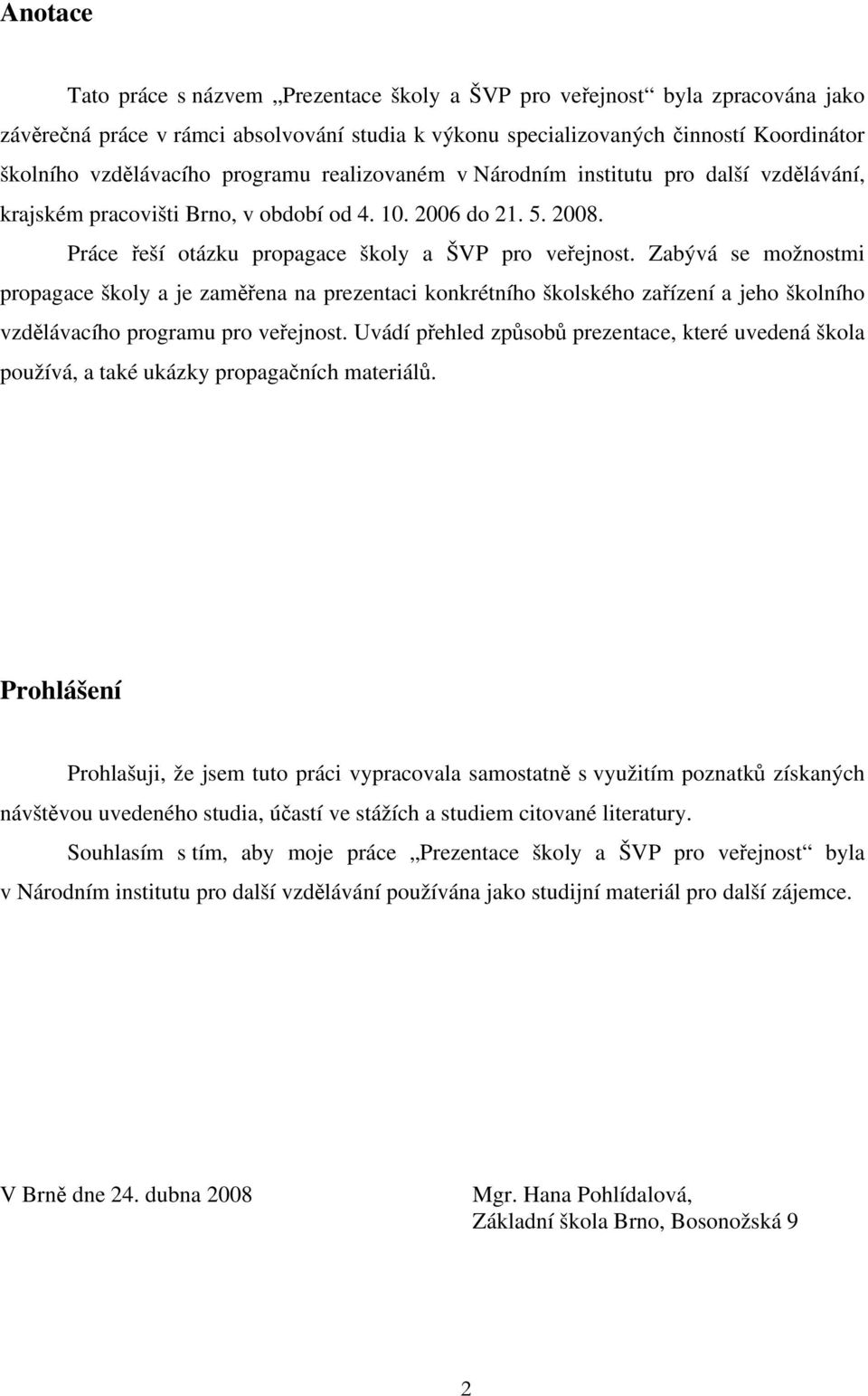 Zabývá se možnostmi propagace školy a je zaměřena na prezentaci konkrétního školského zařízení a jeho školního vzdělávacího programu pro veřejnost.