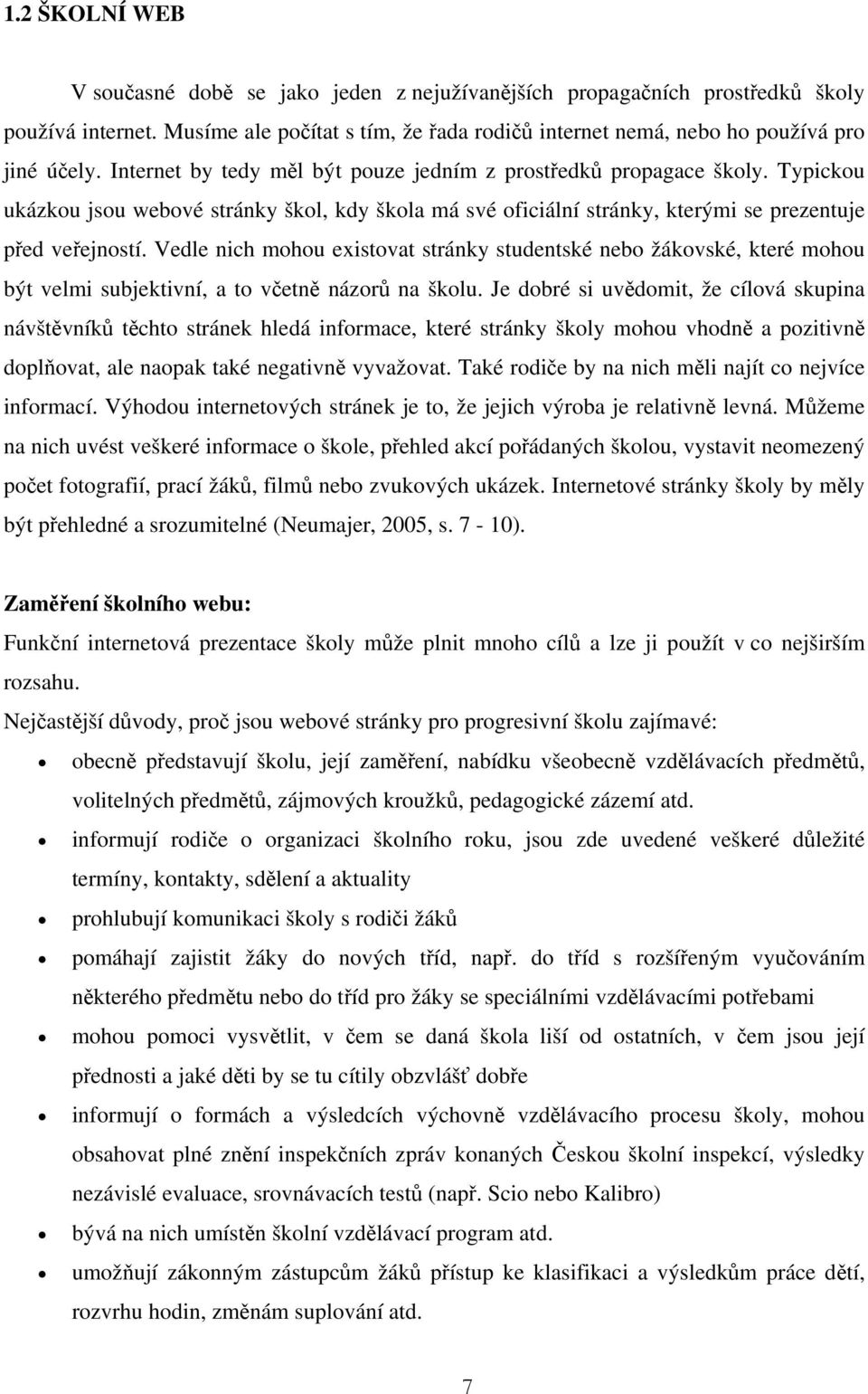 Vedle nich mohou existovat stránky studentské nebo žákovské, které mohou být velmi subjektivní, a to včetně názorů na školu.