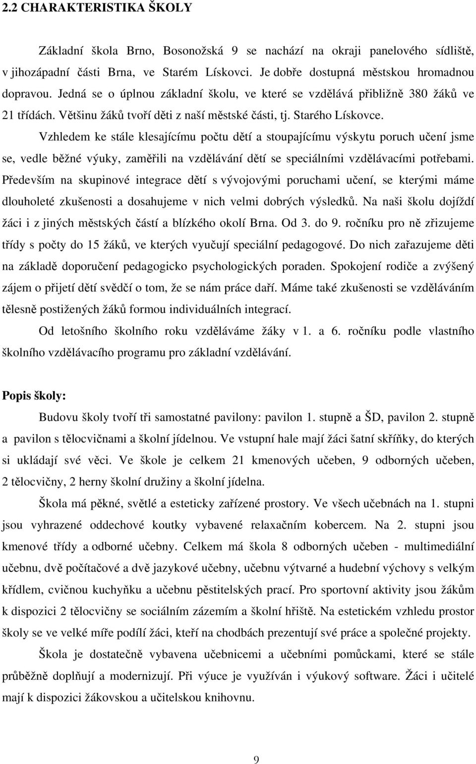 Vzhledem ke stále klesajícímu počtu dětí a stoupajícímu výskytu poruch učení jsme se, vedle běžné výuky, zaměřili na vzdělávání dětí se speciálními vzdělávacími potřebami.