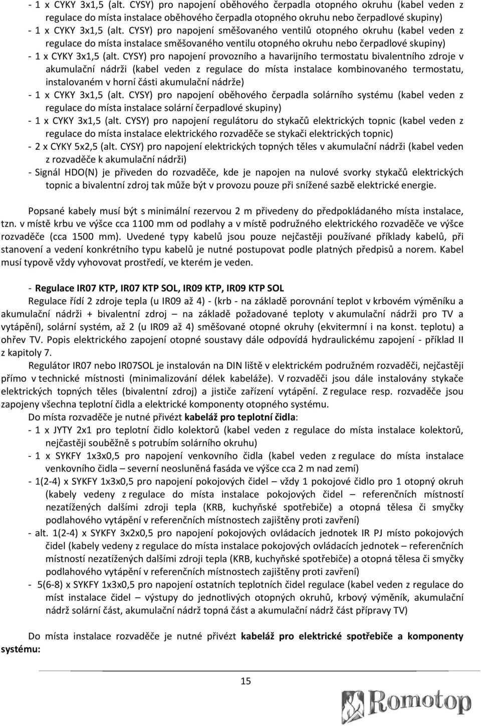 CYSY) pro napojení provozního a havarijního termostatu bivalentního zdroje v akumulační nádrži (kabel veden z regulace do místa instalace kombinovaného termostatu, instalovaném v horní části