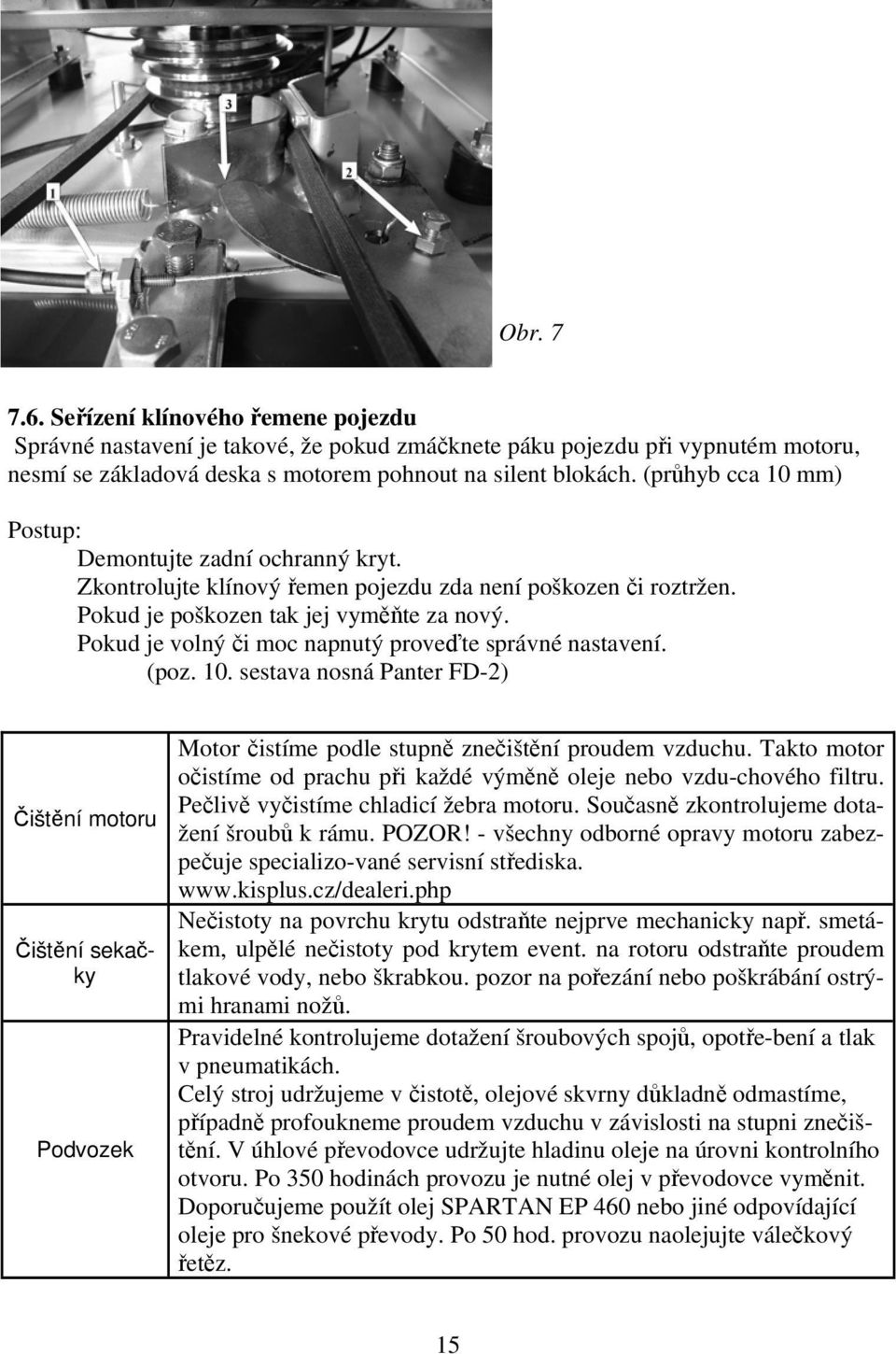 Pokud je volný či moc napnutý proveďte správné nastavení. (poz. 10. sestava nosná Panter FD-2) Čištění motoru Čištění sekačky Podvozek Motor čistíme podle stupně znečištění proudem vzduchu.