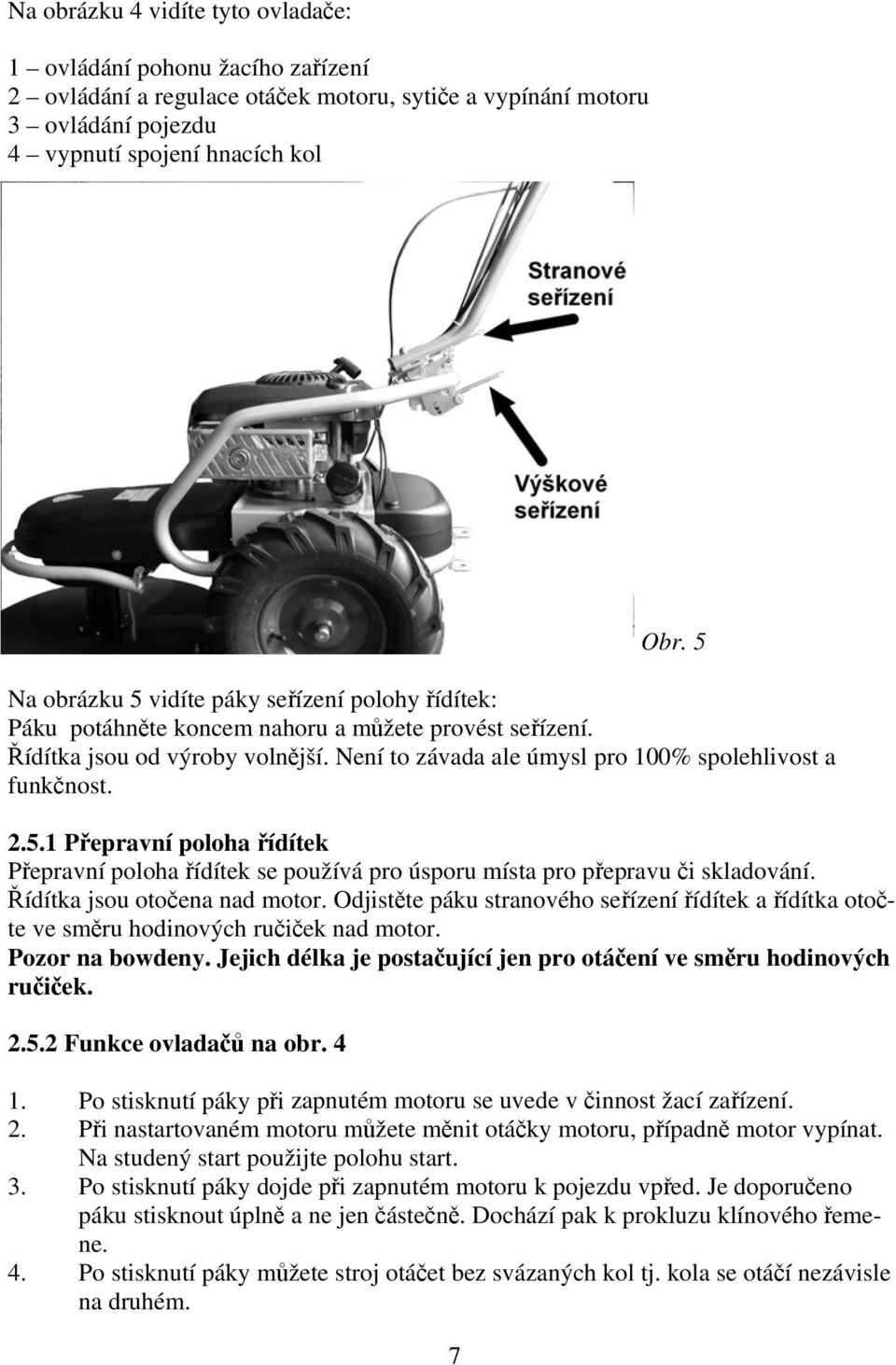 2.5.1 Přepravní poloha řídítek Přepravní poloha řídítek se používá pro úsporu místa pro přepravu či skladování. Řídítka jsou otočena nad motor.