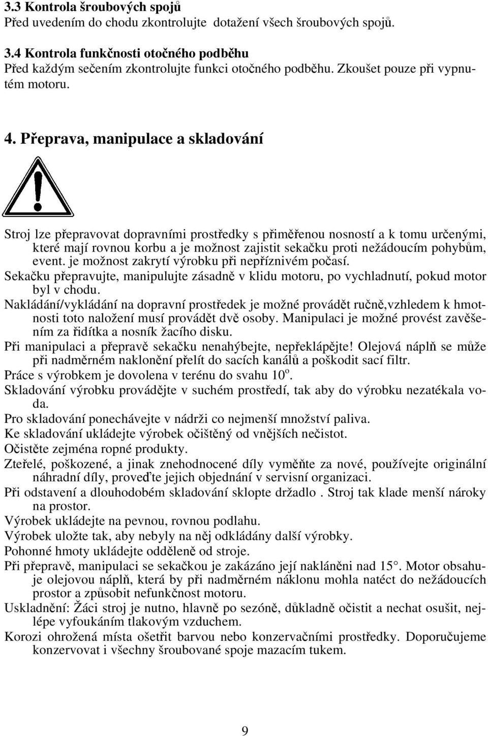 Přeprava, manipulace a skladování Stroj lze přepravovat dopravními prostředky s přiměřenou nosností a k tomu určenými, které mají rovnou korbu a je možnost zajistit sekačku proti nežádoucím pohybům,