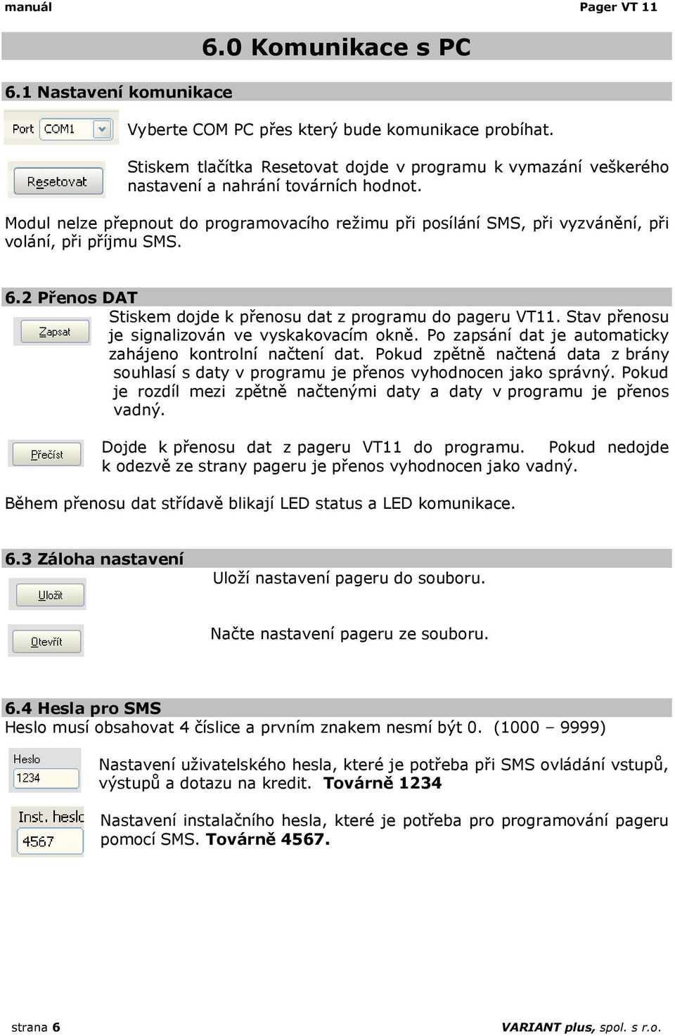 Modul nelze přepnout do programovacího režimu při posílání SMS, při vyzvánění, při volání, při příjmu SMS. 6.2 Přenos DAT Stiskem dojde k přenosu dat z programu do pageru VT11.