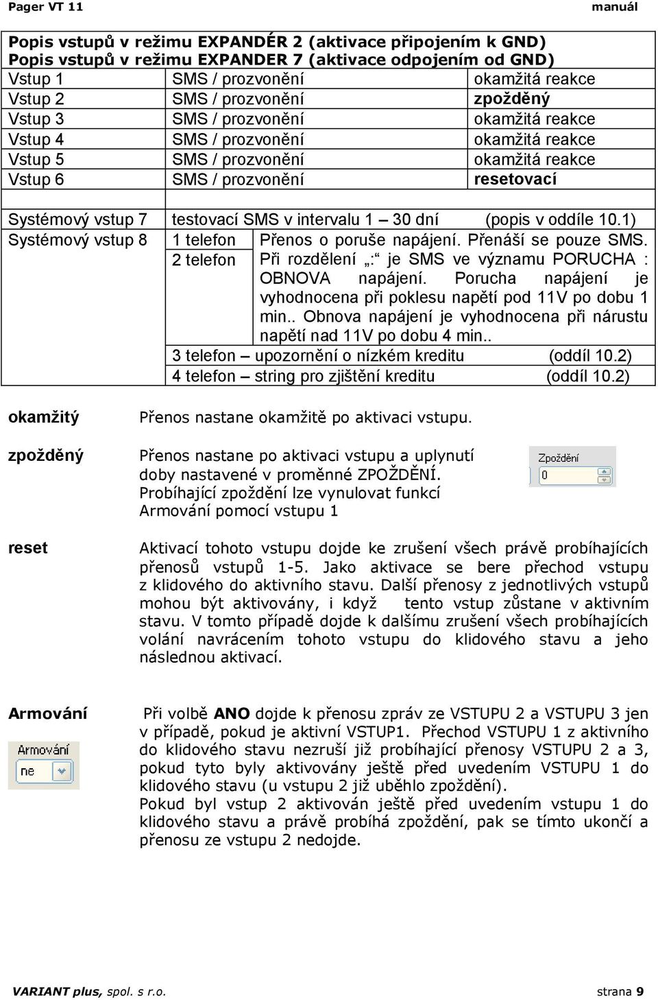 testovací SMS v intervalu 1 30 dní (popis v oddíle 10.1) Systémový vstup 8 1 telefon Přenos o poruše napájení. Přenáší se pouze SMS.